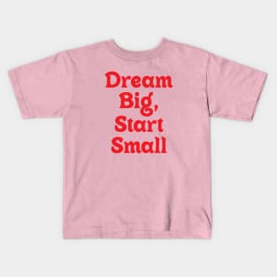 Dream Big Start Small Kids T-Shirt